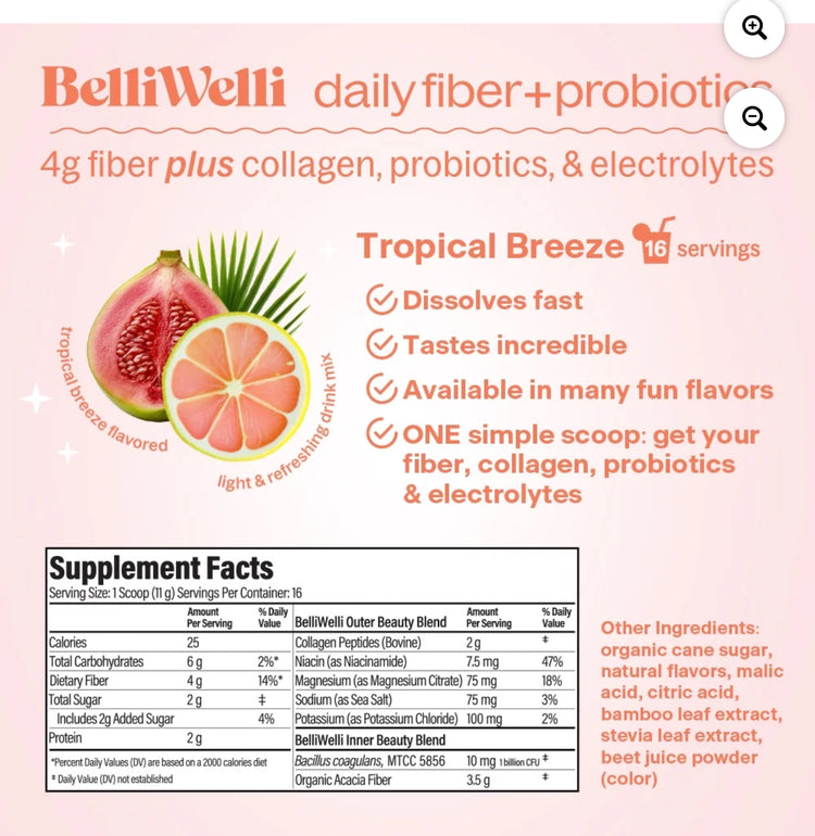 BelliWelli Daily Fiber Supplement with Probiotics, Electrolytes, and Collagen - Tropical Breeze, 6.4 oz. And Cucumber Lime 6.4 oz. 5 Cucumber Lime’s left and 1 Tropical Breeze left.